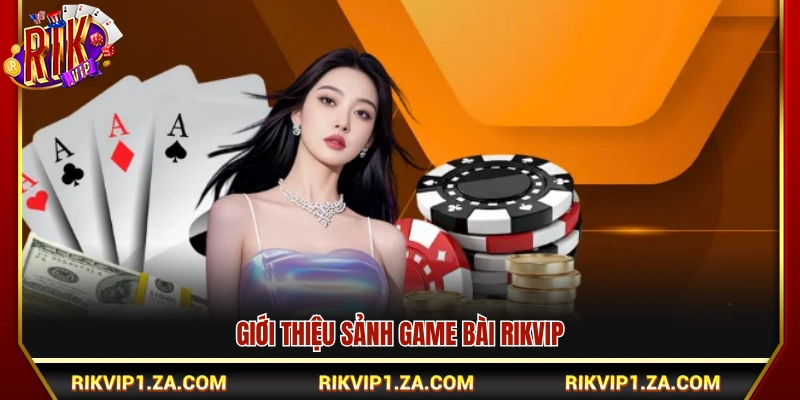 Game Bài Rikvip – 10+ Hình Thức Giải Trí Được Yêu Thích 1 Tổng quan về thế giới bài Rikvip